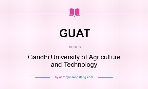 What does GUAT mean? It stands for Gandhi University of Agriculture and Technology