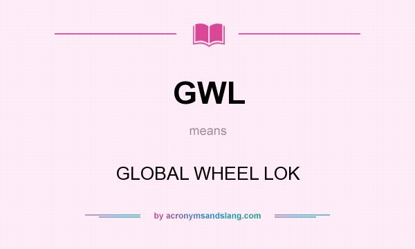 What does GWL mean? It stands for GLOBAL WHEEL LOK