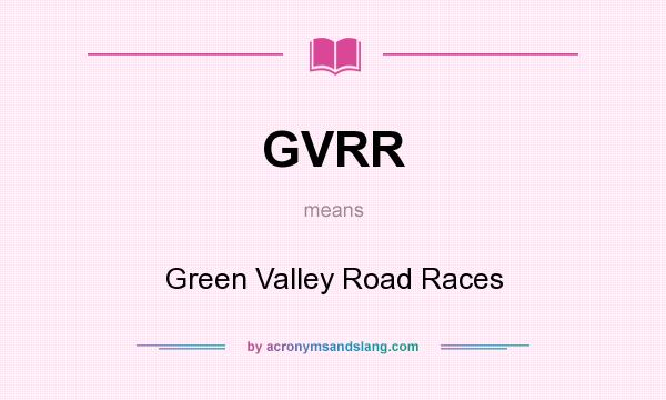 What does GVRR mean? It stands for Green Valley Road Races