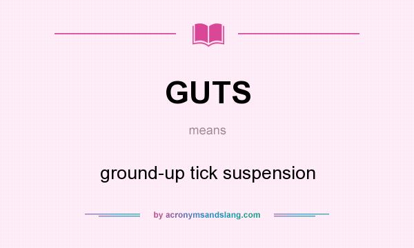 What does GUTS mean? It stands for ground-up tick suspension