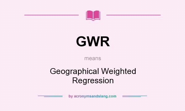 What does GWR mean? It stands for Geographical Weighted Regression