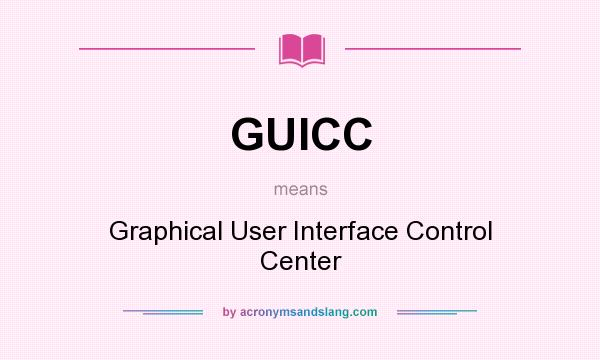 What does GUICC mean? It stands for Graphical User Interface Control Center