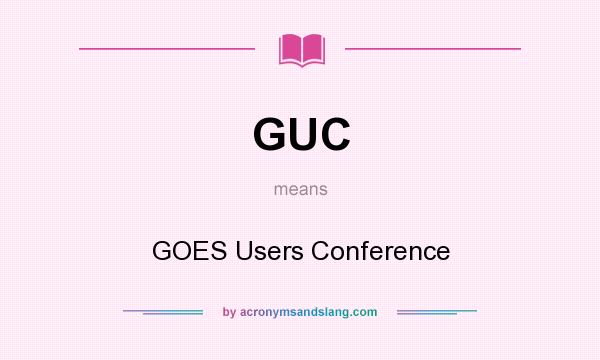 What does GUC mean? It stands for GOES Users Conference
