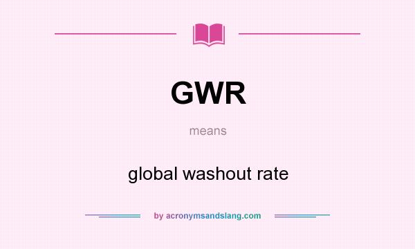 What does GWR mean? It stands for global washout rate
