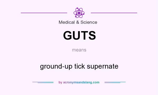 What does GUTS mean? It stands for ground-up tick supernate
