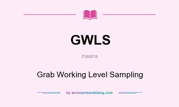 What does GWLS mean? It stands for Grab Working Level Sampling