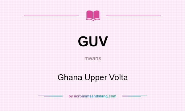 What does GUV mean? It stands for Ghana Upper Volta