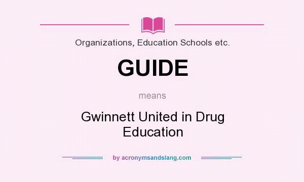 What does GUIDE mean? It stands for Gwinnett United in Drug Education