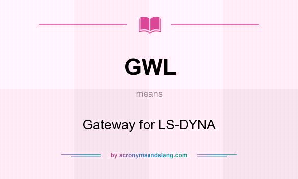What does GWL mean? It stands for Gateway for LS-DYNA