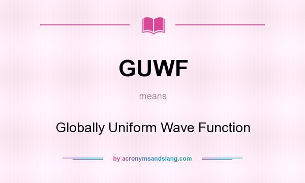 What does GUWF mean? It stands for Globally Uniform Wave Function