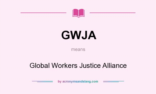 What does GWJA mean? It stands for Global Workers Justice Alliance