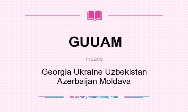 What does GUUAM mean? It stands for Georgia Ukraine Uzbekistan Azerbaijan Moldava