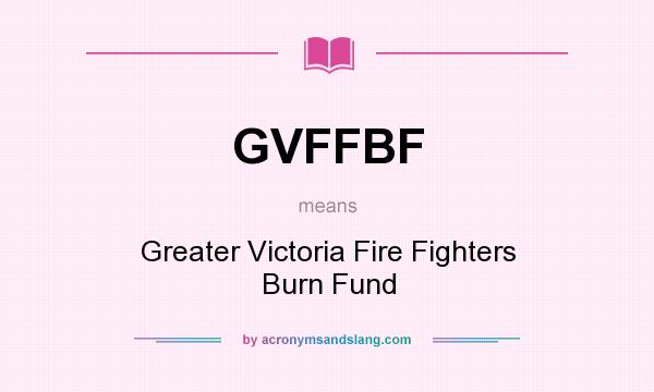 What does GVFFBF mean? It stands for Greater Victoria Fire Fighters Burn Fund