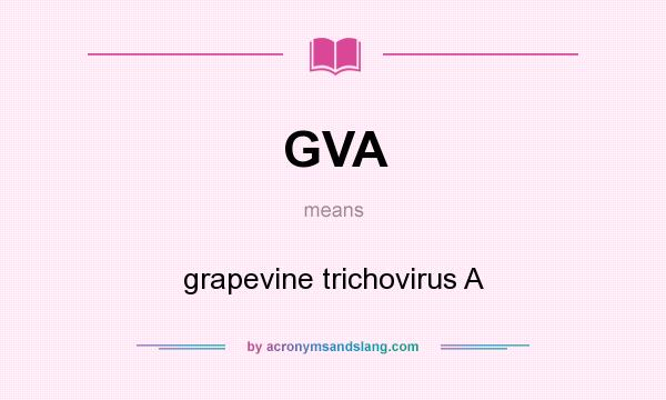 What does GVA mean? It stands for grapevine trichovirus A