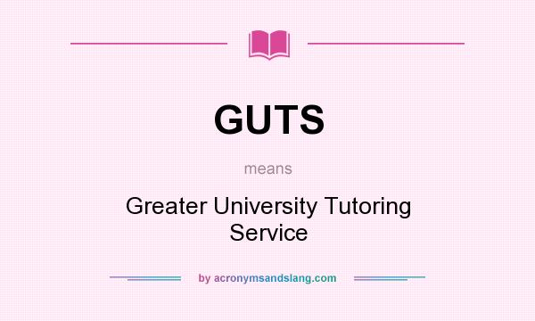What does GUTS mean? It stands for Greater University Tutoring Service