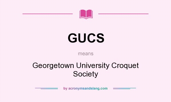 What does GUCS mean? It stands for Georgetown University Croquet Society