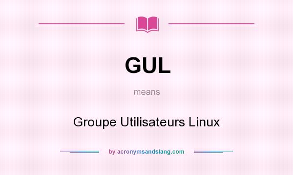 What does GUL mean? It stands for Groupe Utilisateurs Linux