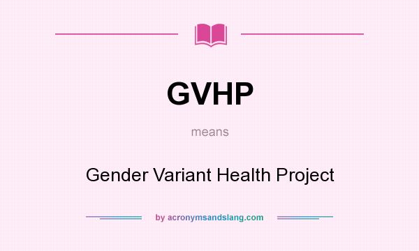 What does GVHP mean? It stands for Gender Variant Health Project