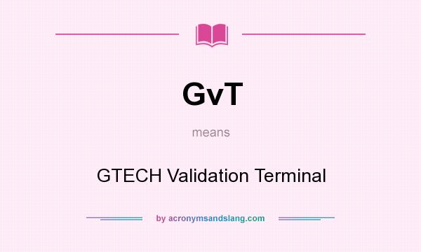 What does GvT mean? It stands for GTECH Validation Terminal