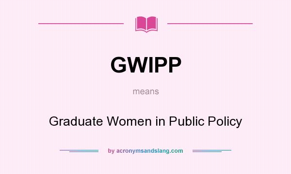 What does GWIPP mean? It stands for Graduate Women in Public Policy