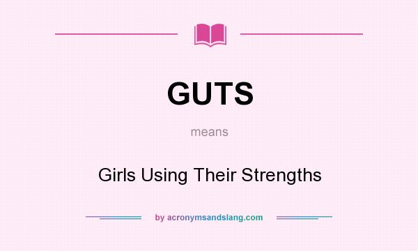What does GUTS mean? It stands for Girls Using Their Strengths