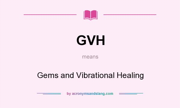 What does GVH mean? It stands for Gems and Vibrational Healing