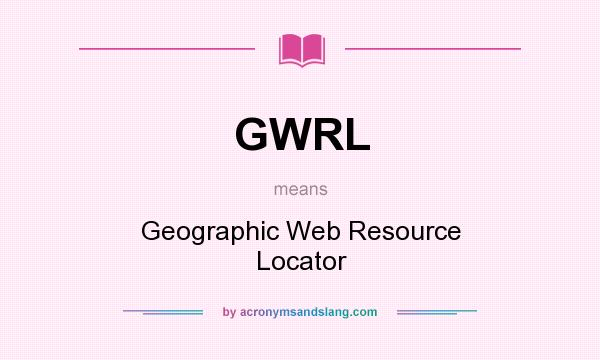 What does GWRL mean? It stands for Geographic Web Resource Locator
