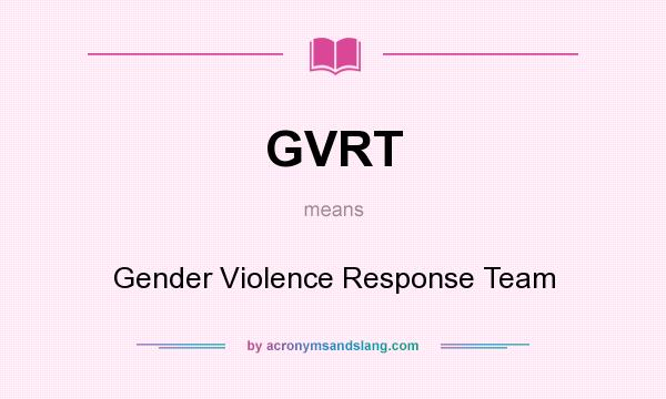What does GVRT mean? It stands for Gender Violence Response Team