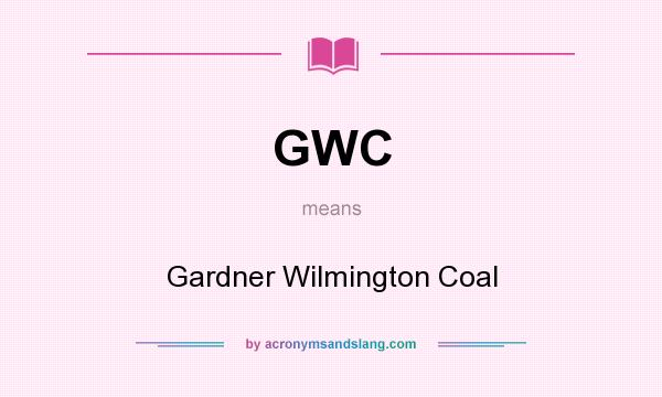 What does GWC mean? It stands for Gardner Wilmington Coal