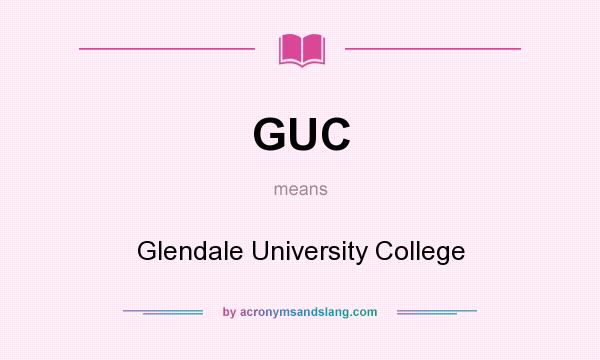What does GUC mean? It stands for Glendale University College