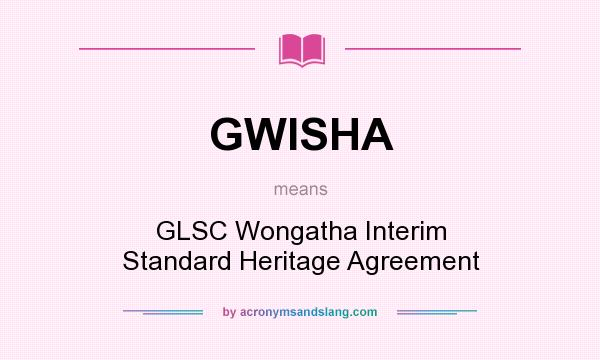 What does GWISHA mean? It stands for GLSC Wongatha Interim Standard Heritage Agreement