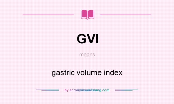 What does GVI mean? It stands for gastric volume index