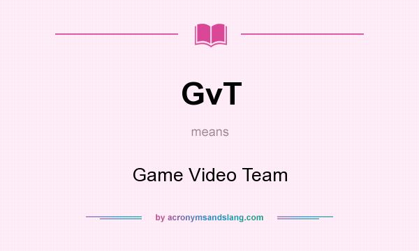What does GvT mean? It stands for Game Video Team
