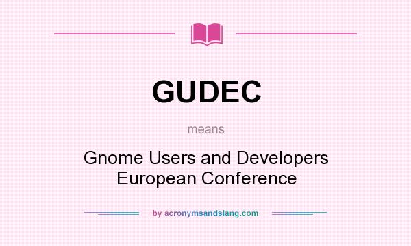 What does GUDEC mean? It stands for Gnome Users and Developers European Conference