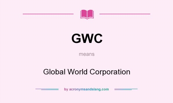 What does GWC mean? It stands for Global World Corporation