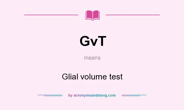 What does GvT mean? It stands for Glial volume test