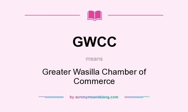 What does GWCC mean? It stands for Greater Wasilla Chamber of Commerce