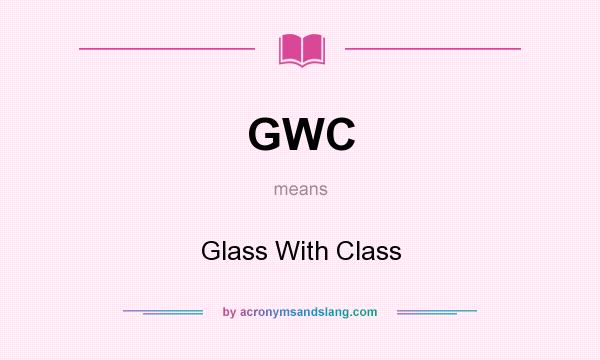 What does GWC mean? It stands for Glass With Class