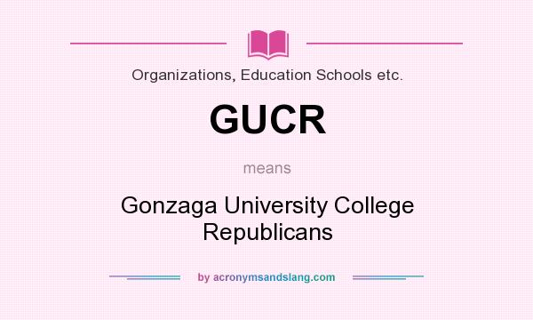 What does GUCR mean? It stands for Gonzaga University College Republicans