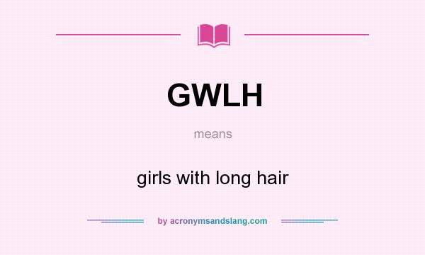 What does GWLH mean? It stands for girls with long hair