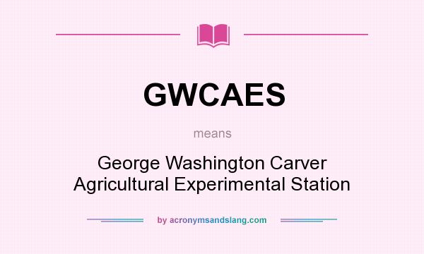 What does GWCAES mean? It stands for George Washington Carver Agricultural Experimental Station