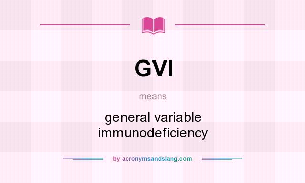 What does GVI mean? It stands for general variable immunodeficiency