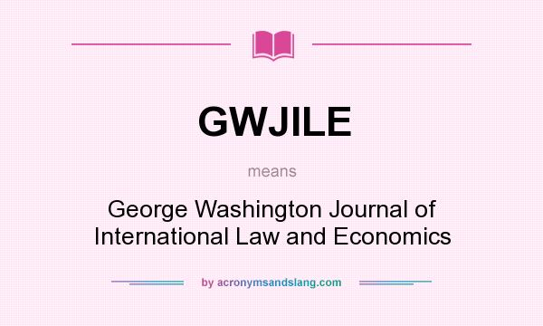 What does GWJILE mean? It stands for George Washington Journal of International Law and Economics