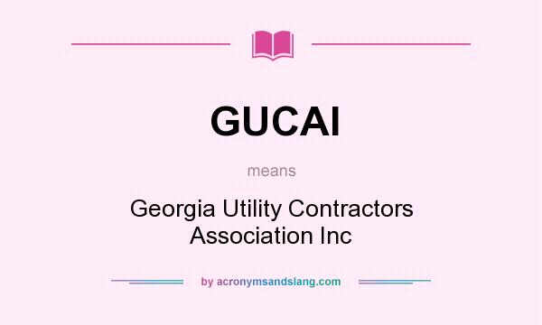 What does GUCAI mean? It stands for Georgia Utility Contractors Association Inc