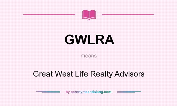 What does GWLRA mean? It stands for Great West Life Realty Advisors