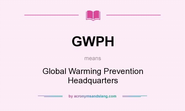 What does GWPH mean? It stands for Global Warming Prevention Headquarters