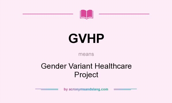 What does GVHP mean? It stands for Gender Variant Healthcare Project