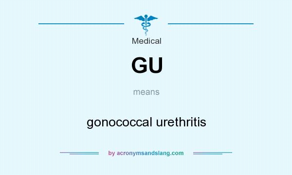 What does GU mean? It stands for gonococcal urethritis