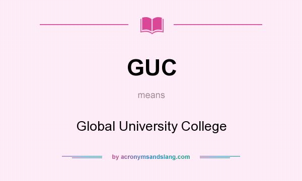 What does GUC mean? It stands for Global University College