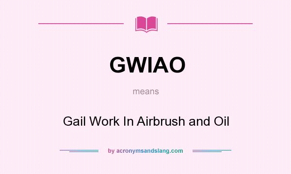 What does GWIAO mean? It stands for Gail Work In Airbrush and Oil
